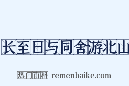 长至日与同舍游北山是什么意思的图片